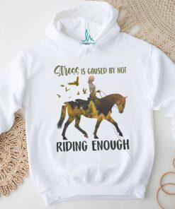 Stress is caused by not riding enough shirt