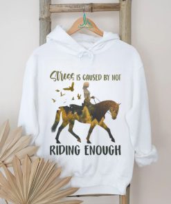 Stress is caused by not riding enough shirt