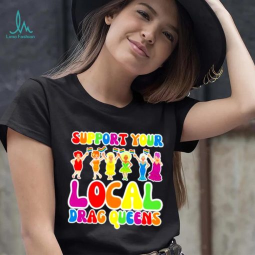 Support local drag queens shirt