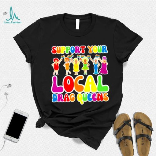 Support local drag queens shirt