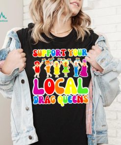 Support local drag queens shirt