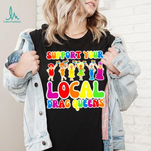 Support local drag queens shirt