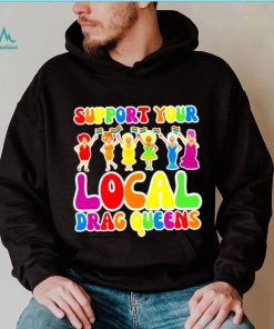 Support local drag queens shirt