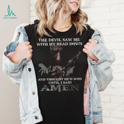 The Devil Saw Me With My Head Down And Thought He’d Won Until I Said Amen Shirt