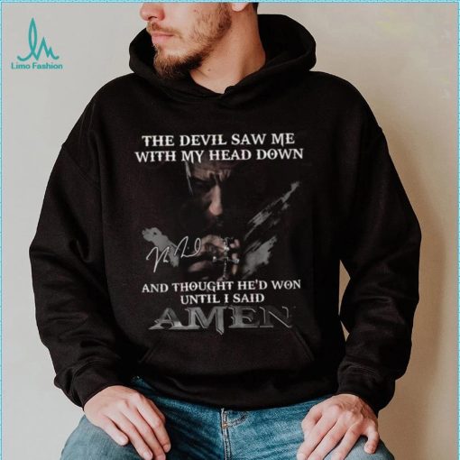 The Devil Saw Me With My Head Down And Thought He’d Won Until I Said Amen Shirt