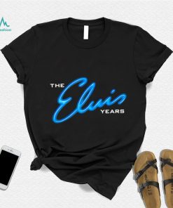 The Elvis years shirt