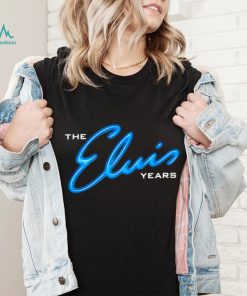 The Elvis years shirt