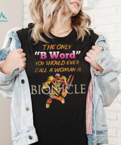 The Only B Word You Should Ever Call A Woman Is Bionicle shirt