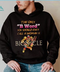 The Only B Word You Should Ever Call A Woman Is Bionicle shirt