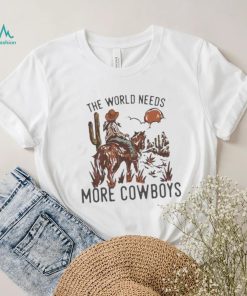 The World Needs More Cowboys Desert Cowboy Shirt