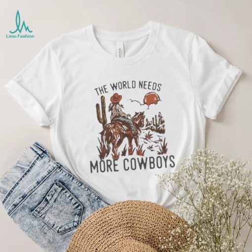 The World Needs More Cowboys Desert Cowboy Shirt