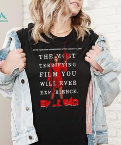 The most terrifying film you will ever experience Evil Dead shirt