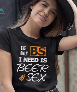 The only BS I need is beer and sex shirt