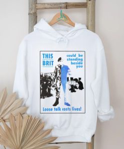 This brit could be standing beside you loose talk costs lives shirt