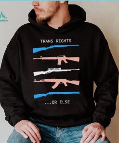 Trans Rights Or Else Shirt