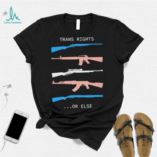 Trans Rights Or Else Shirt