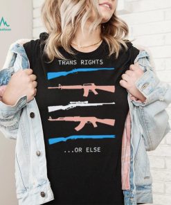 Trans Rights Or Else Shirt