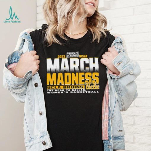 UCLA Bruins The Road To Dallas Women’s Basketball 2023 March Madness shirt