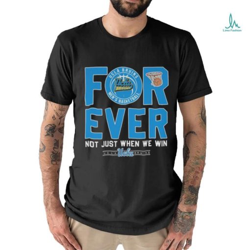 Ucla Bruins men’s basketball forever not just when we win 2023 shirt