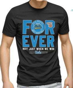 Ucla Bruins men’s basketball forever not just when we win 2023 shirt