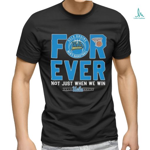 Ucla Bruins men’s basketball forever not just when we win 2023 shirt