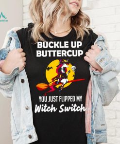 Unicorn Buckle up buttercup you just flipped my Witch Switch shirt