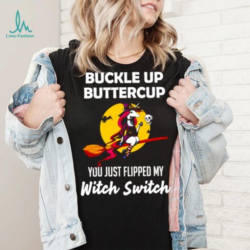 Unicorn Buckle up buttercup you just flipped my Witch Switch shirt