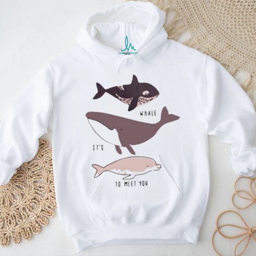 Whale it’s to meet you s shirt