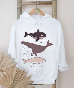 Whale it’s to meet you s shirt