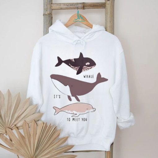 Whale it’s to meet you s shirt