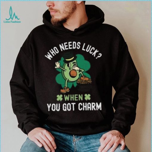 Who Needs Luck When You Got Charm, St Patricks Day T Shirt