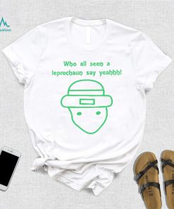 Who all seen a leprechaun say yeah art shirt