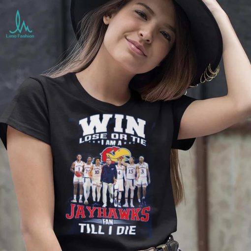 Win Lose Or The I Am A Jayhawks Fan Till I Die Shirt
