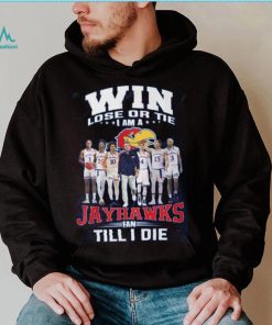 Win Lose Or The I Am A Jayhawks Fan Till I Die Shirt
