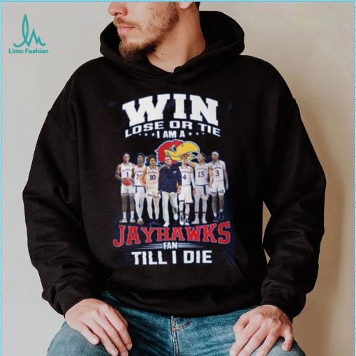 Win Lose Or The I Am A Jayhawks Fan Till I Die Shirt