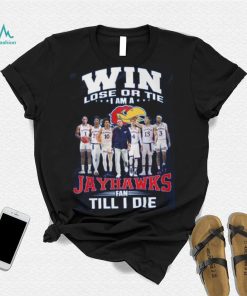 Win Lose Or The I Am A Jayhawks Fan Till I Die Shirt