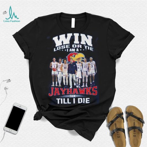 Win Lose Or The I Am A Jayhawks Fan Till I Die Shirt