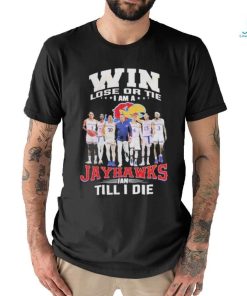 Win Lose Or The I Am A Jayhawks Fan Till I Die T Shirt