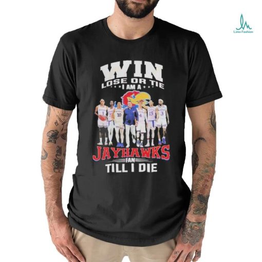 Win Lose Or The I Am A Jayhawks Fan Till I Die T Shirt