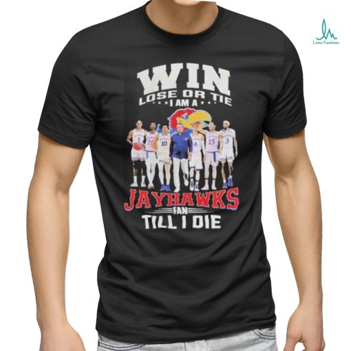 Win Lose Or The I Am A Jayhawks Fan Till I Die T Shirt