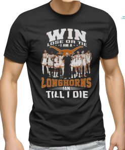 Win Lose Or The I Am A Longhorns Fan Till I Die T Shirt