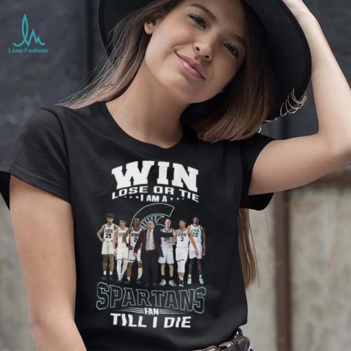 Win Lose Or The I Am A Spartans Fan Till I Die Shirt