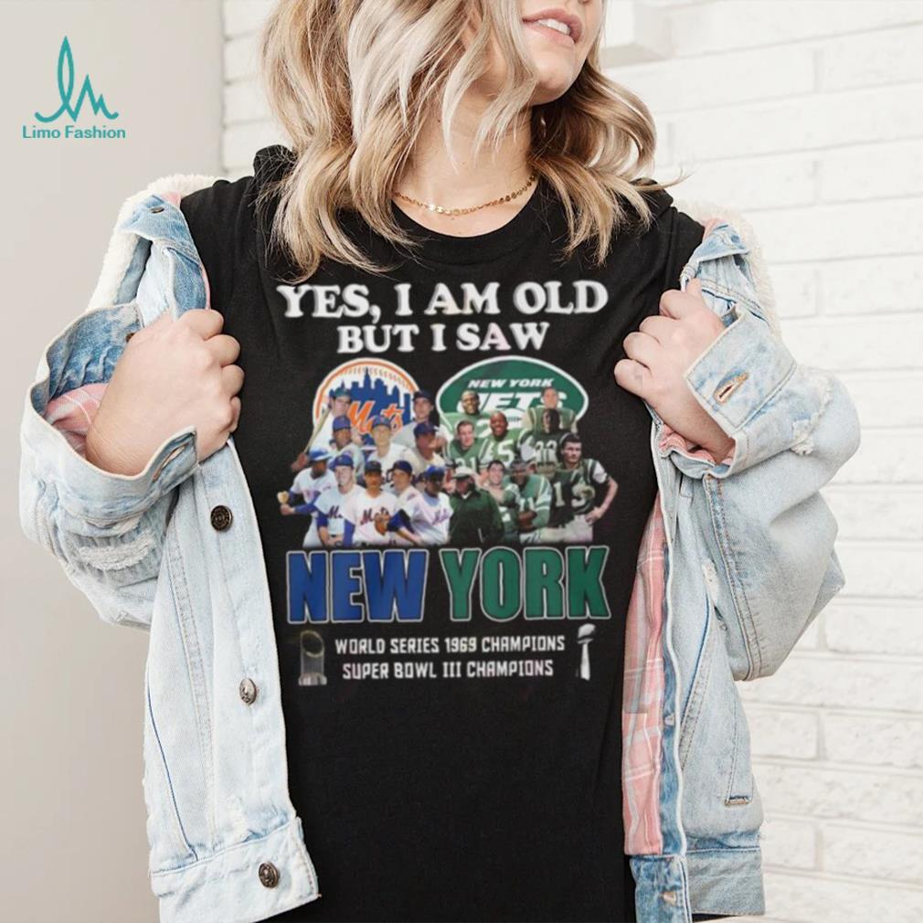 Yes I Am Old But I Saw New York Mets & Jets World Series 1969 Champions  Super Bowl III Shirt - Limotees