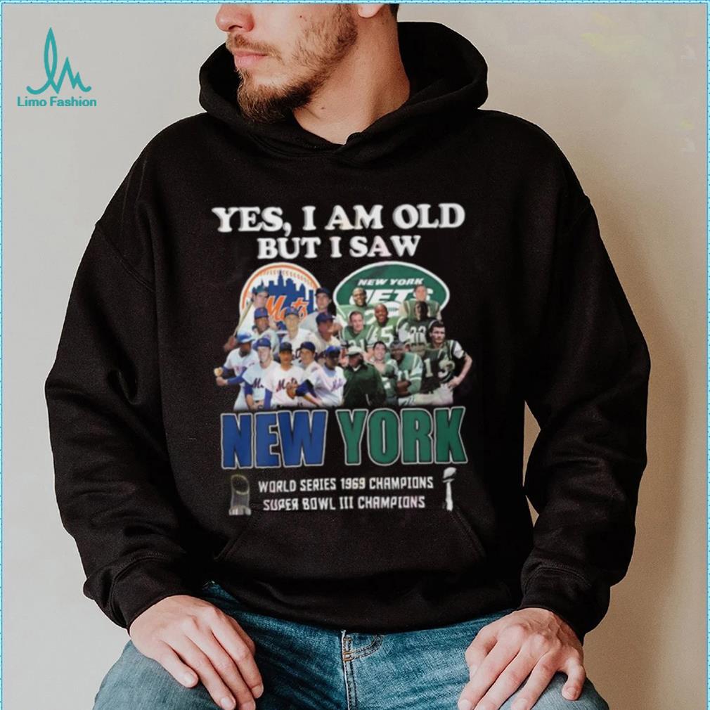Yes I Am Old But I Saw New York Mets & Jets World Series 1969 Champions Super Bowl III Shirt Yes I Am Old But I Saw New York Mets & Jets World Series 1969 Champions Super Bowl III Shirt