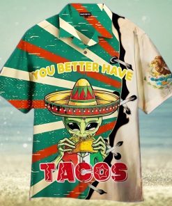 You Better Have Tacos Alien Unisex Hawaiian Shirt