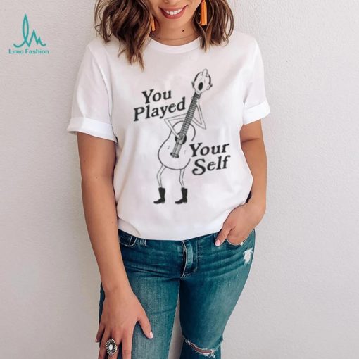 You Played Yourself Shirts