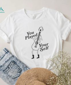 You Played Yourself Shirts