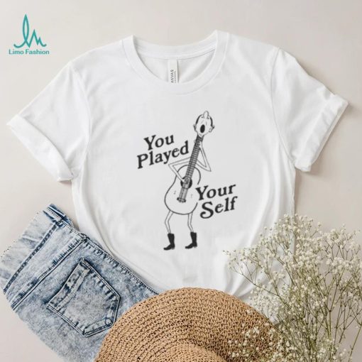 You Played Yourself Shirts