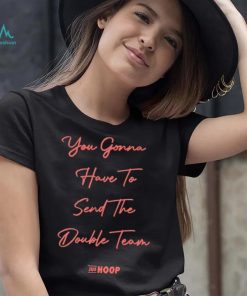 You gonna have to send the double team shirt