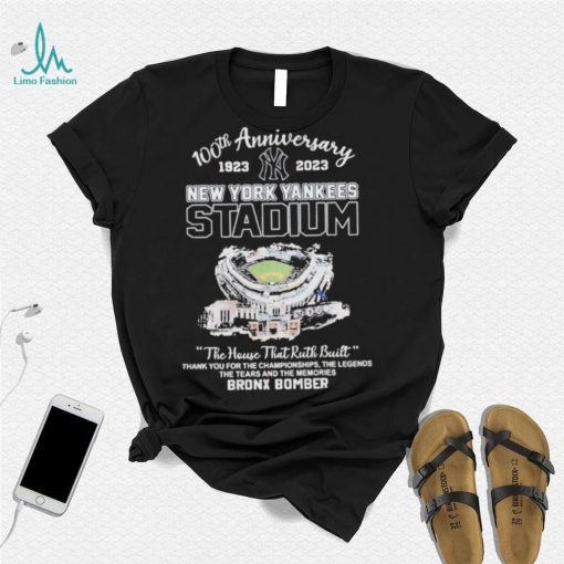 100th Anniversary 1923 2023 New York Yankees Stadium The House That Ruth Built Thank You For The Championships The Legends The Tears And The Memories Bronx Bomber Shirt